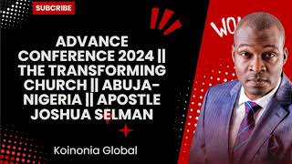 ADVANCE CONFERENCE 2024 || THE TRANSFORMING CHURCH || ABUJA-NIGERIA || APOSTLE JOSHUA SELMAN