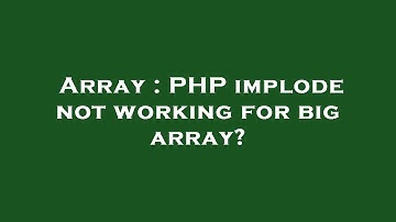 Array : PHP implode not working for big array?