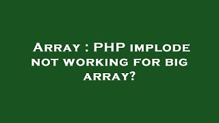 Array : PHP implode not working for big array?