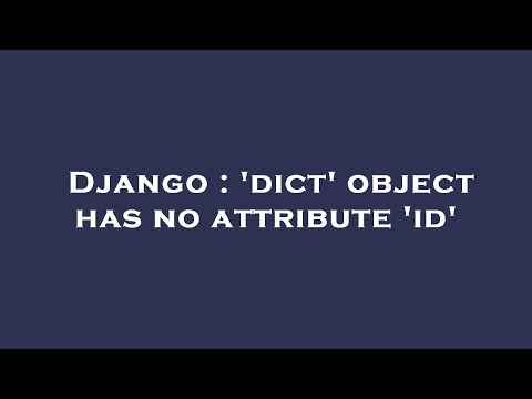 Django : 'dict' object has no attribute 'id'