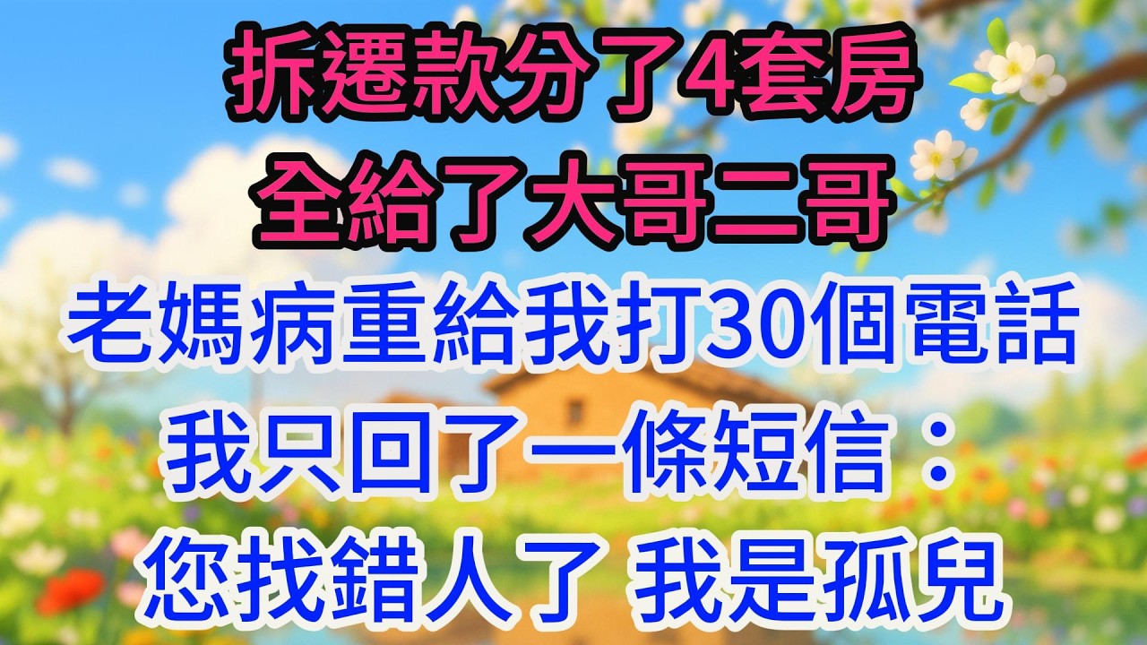 拆遷款分了4套房，全給了大哥二哥，老媽病重給我打30個電話，我只回了一條短信：您找錯人了，我是孤兒