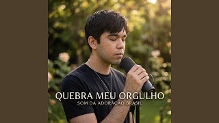 Quebra Meu Orgulho - Som Da Adoração Brasil