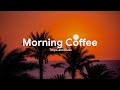 Morning Coffee, 2026 🌅 Positive & Happy Chill Music To Have A Good Day