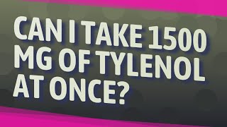 Can I take 1500 mg of Tylenol at once?