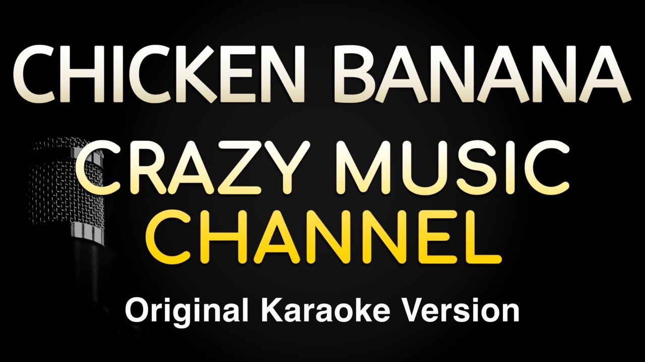 CHICKEN BANANA - CRAZY MUSIC CHANNEL (Karaoke Songs With Lyrics - Original Key) CHICKEN BANANA - CRAZY MUSIC CHANNEL (Karaoke Songs With Lyrics - Original Key)