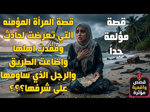 قصة مؤلمة - المرأة المؤمنه التي تعرضت لحادث وفقدت اهلها واضاعت الطريق ؟ والرجل الذي ساومها على شرفها