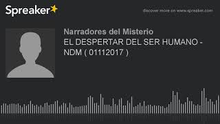EL DESPERTAR DEL SER HUMANO - NDM ( 01112017 ) (part 8 de 11)