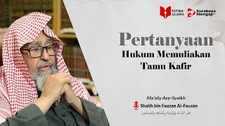 Hukum Memuliakan Tamu Kafir - Syaikh Shalih bin Fauzan Al-Fauzan
