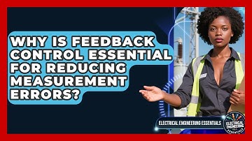 Why Is Feedback Control Essential For Reducing Measurement Errors?