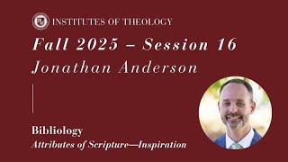 Institutes of Theology | Session 16 - Bibliology: Inspiration | Jonathan Anderson