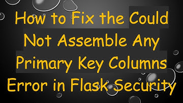 How to Fix the Could Not Assemble Any Primary Key Columns Error in Flask Security