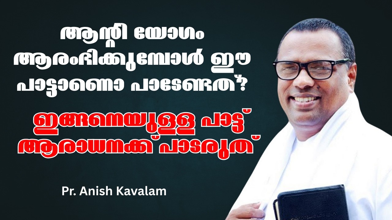 ആന്റി യോഗം ആരംഭിക്കുമ്പോള്‍ ഈ പാട്ടാണൊ പാടേണ്ടത്?, ഇങ്ങനെയുള്ള പാട്ട് ആരാധനക്ക് പാടരുത് Pr. Anish