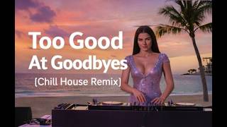 Too Good At Goodbyes  Chill House Remix  Emotional Deep House