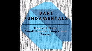 Dart Fundamentals Tutorial: Control Flow - Conditionals, Enums, For Loops While Loops.