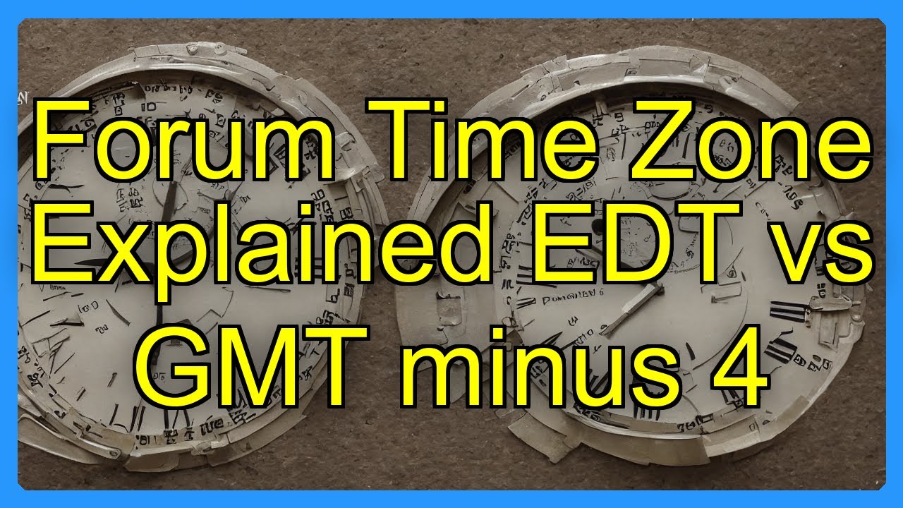 Forum Time Zone Explained EDT vs GMT minus 4