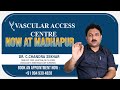 Vascular access center now at Madhapur