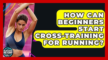 How Can Beginners Start Cross-training For Running? - Running Beyond Limits