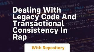Dealing with legacy code and transactional consistency in rap