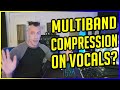 Multiband Compression on Vocals?