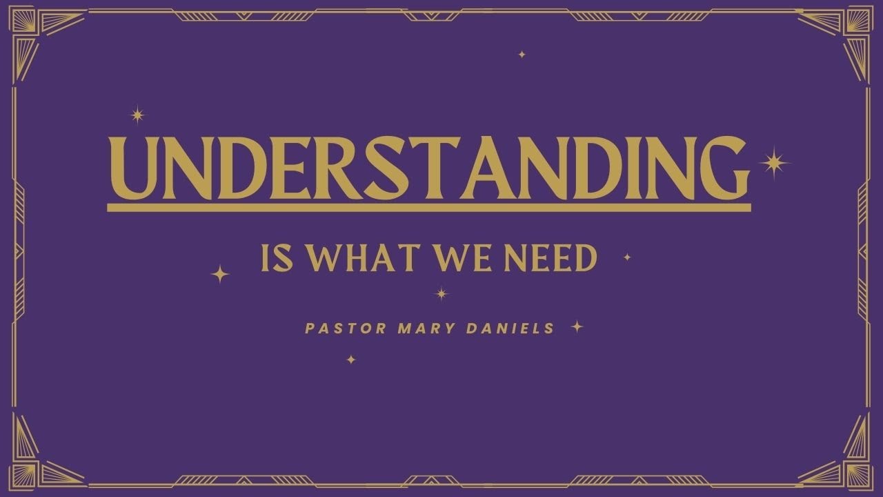 Understanding is What We Need | Pastor Mary Daniels