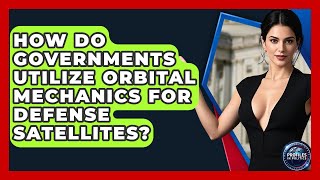 How Do Governments Utilize Orbital Mechanics for Defense Satellites? - Profiles in Politics