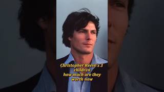 Christopher Reeve’s 3children how much are they worth now?