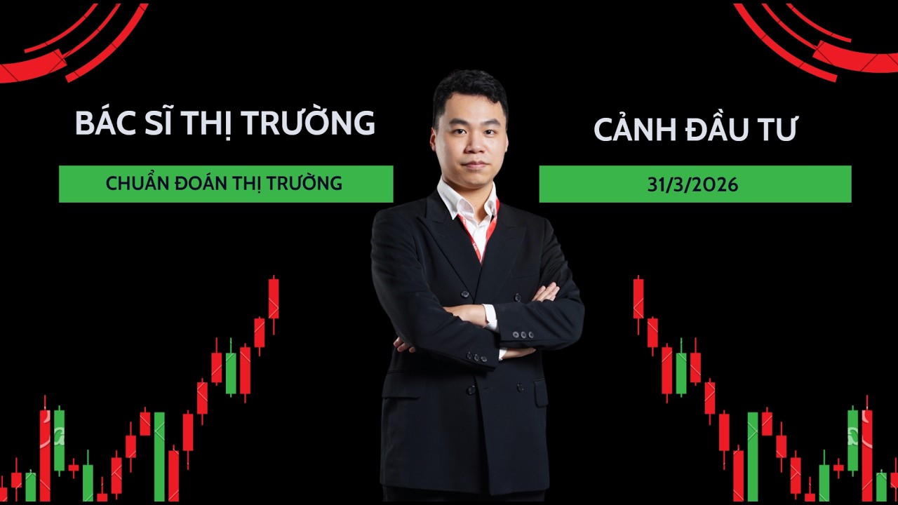 BÁC SĨ THỊ TRƯỜNG - CHUẨN ĐOÁN THỊ TRƯỜNG SAU PHIÊN 31/3/2026 CÙNG CẢNH ĐẦU TƯ