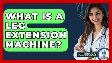 What Is A Leg Extension Machine? - Orthopedic Support Network