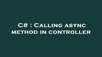 C# : Calling async method in controller