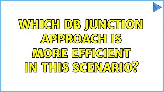 Which DB Junction approach is more efficient in this scenario?