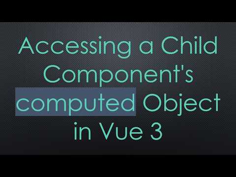 Accessing a Child Component's computed Object in Vue 3
