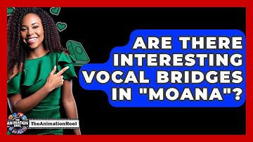 Are There Interesting Vocal Bridges In "Moana"? - The Animation Reel