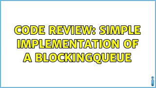 Code Review: Simple Implementation of a BlockingQueue (2 Solutions!!)
