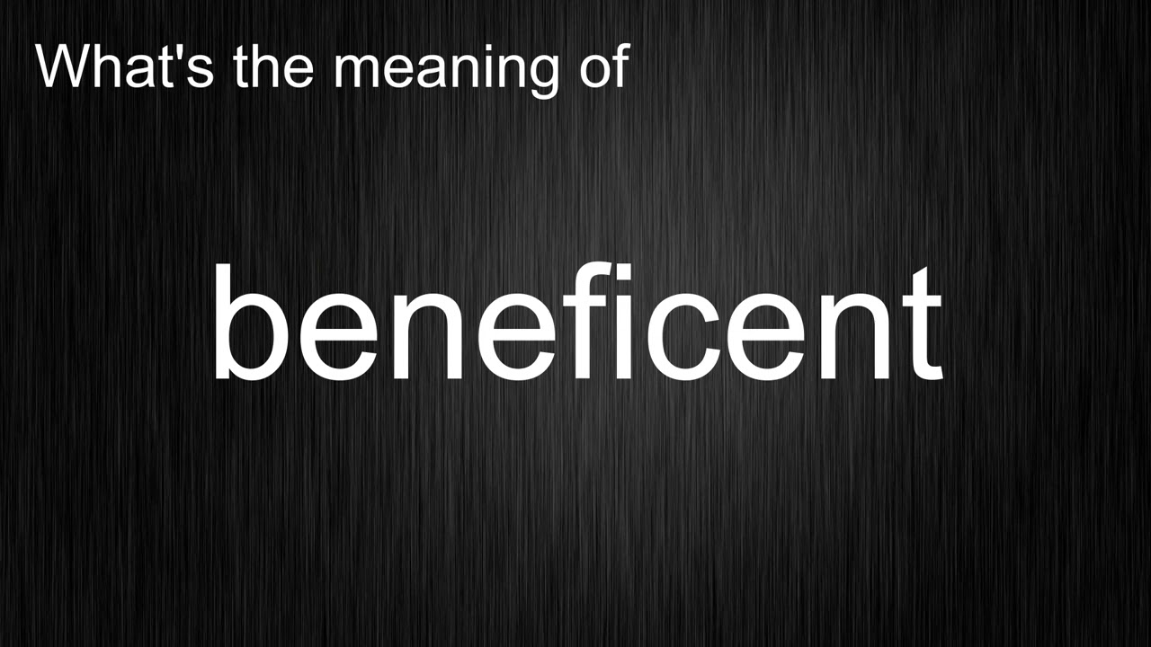 What's the meaning of "beneficent", How to pronounce beneficent?