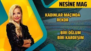 Kadınlar Maçında Taraftar Rekoru, Biri Oğlum Biri Kardeşim Nesine Mag S3