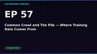 Ep 57: Common Crawl and The Pile — Where Training Data Comes From | LLM Mastery Podcast