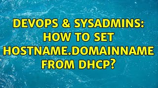 DevOps & SysAdmins: How to set hostname.domainname from dhcp? (3 Solutions!!)