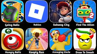Draw To Smash,Going Balls,Subway City,Find The Allien,Hungry Balls,Kooply Run,roblox,Annoying Uncle