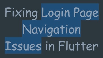Fixing Login Page Navigation Issues in Flutter