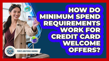 How Do Minimum Spend Requirements Work For Credit Card Welcome Offers? - Points and Perks Channel