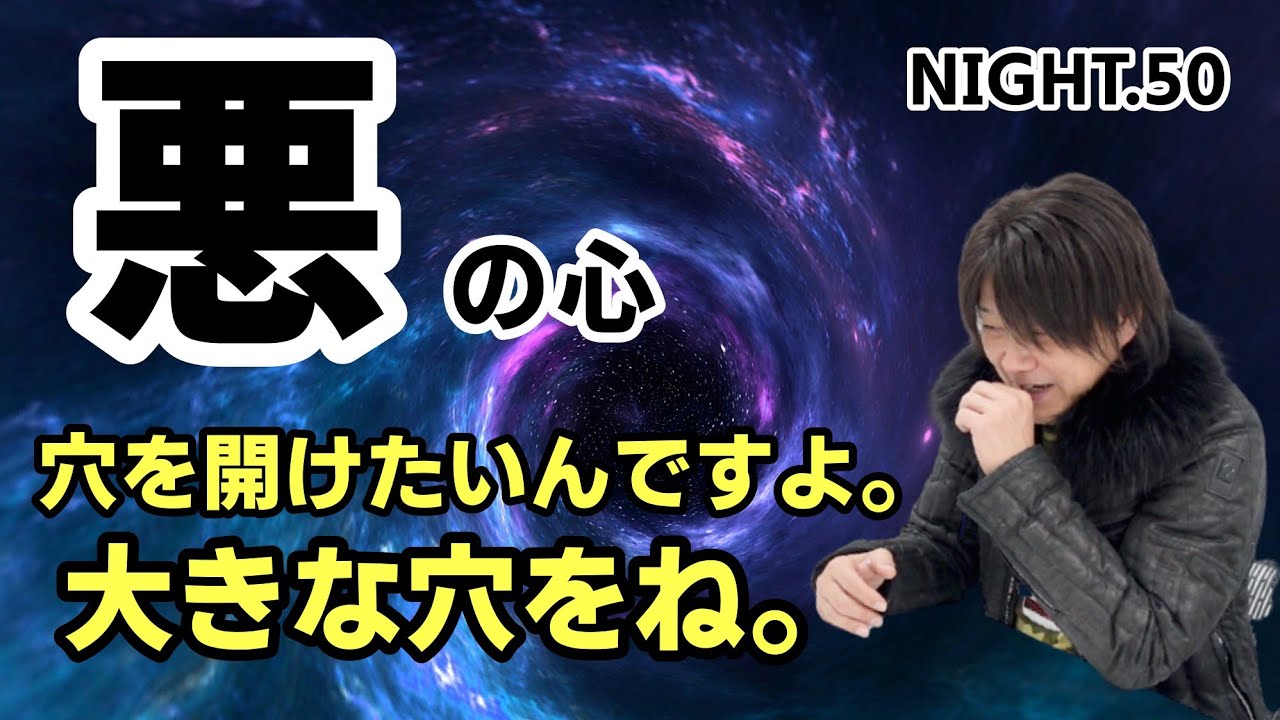Night 50 悪の心 穴を開けたいんですよ 大きな穴をね Youtube Night 50 悪の心 穴を開けたいんですよ 大きな穴をね Youtube