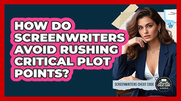 How Do Screenwriters Avoid Rushing Critical Plot Points? - Screenwriter