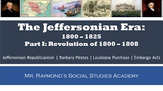Jeffersonian Era: Part I - 1800 - 1808 - Thomas Jefferson's Presidency
