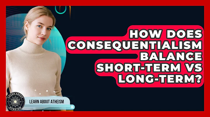 How Does Consequentialism Balance Short-term Vs Long-term? - Learn About Atheism