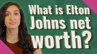 What is Elton Johns net worth?