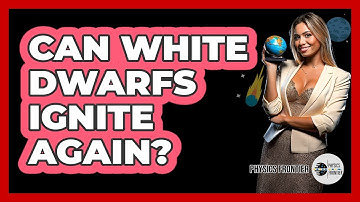 Can White Dwarfs Ignite Again? - Physics Frontier