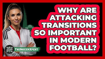 Why Are Attacking Transitions So Important In Modern Football? - The Soccer Xpert