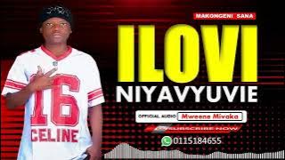 ILOVI  NIYAVYUVIE - OFFICIAL AUDIO BY MAKONGENI SANA(MWEENE MIVAKA)