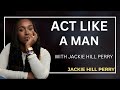ACT LIKE A MAN – A Wake-Up Call for Christian Men | Jackie Hill Perry