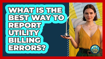 What Is The Best Way To Report Utility Billing Errors? - Your Utilities Hub